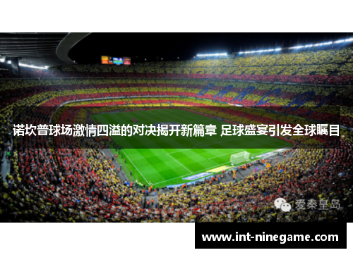 诺坎普球场激情四溢的对决揭开新篇章 足球盛宴引发全球瞩目